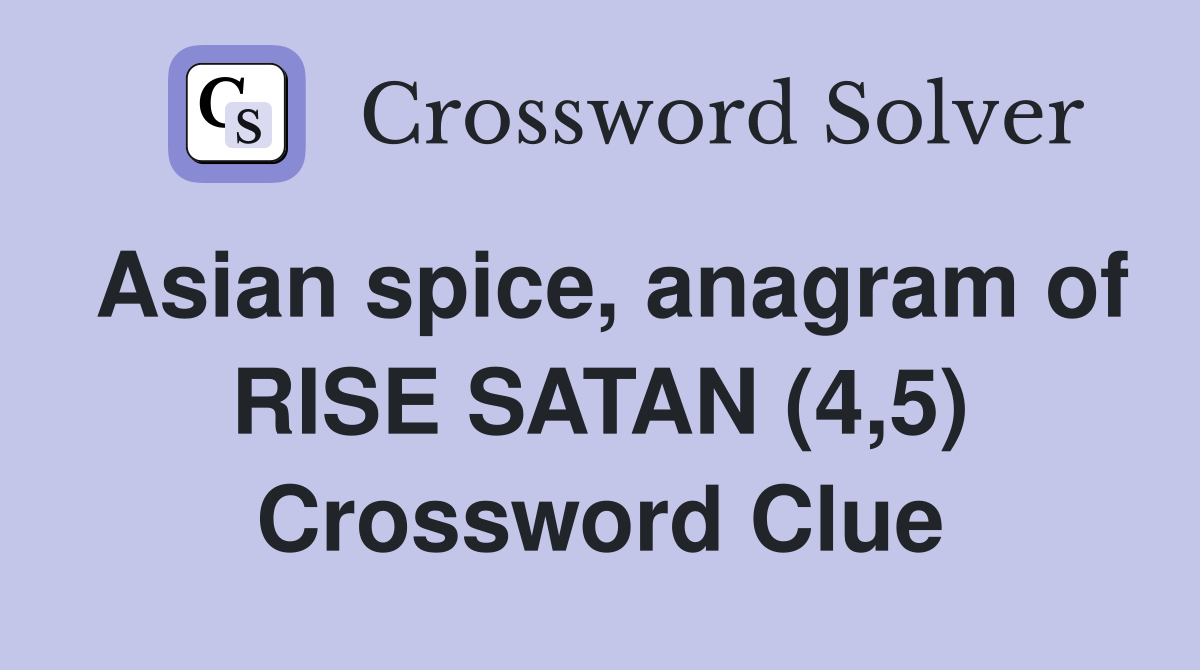 Asian spice, anagram of RISE SATAN (4,5) Crossword Clue Answers